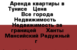 Аренда квартиры в Тунисе › Цена ­ 2 000 - Все города Недвижимость » Недвижимость за границей   . Ханты-Мансийский,Радужный г.